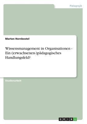 bokomslag Wissensmanagement in Organisationen - Ein (Erwachsenen-)Padagogisches Handlungsfeld?