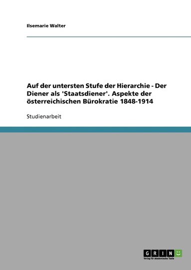 bokomslag Auf der untersten Stufe der Hierarchie - Der Diener als 'Staatsdiener'. Aspekte der sterreichischen Brokratie 1848-1914