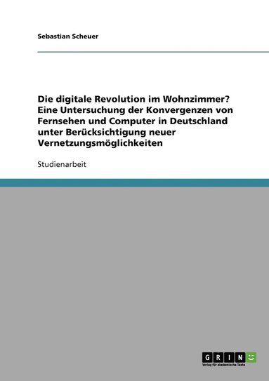 bokomslag Die digitale Revolution im Wohnzimmer? Eine Untersuchung der Konvergenzen von Fernsehen und Computer in Deutschland unter Berucksichtigung neuer Vernetzungsmoeglichkeiten