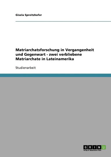 bokomslag Matriarchatsforschung in Vergangenheit und Gegenwart - zwei verbliebene Matriarchate in Lateinamerika