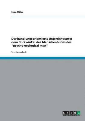 bokomslag Der Handlungsorientierte Unterricht Unter Dem Blickwinkel Des Menschenbildes Des 'Psycho-Ecological Man'