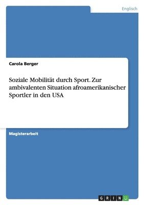 bokomslag Soziale Mobilitat Durch Sport. Zur Ambivalenten Situation Afroamerikanischer Sportler in Den USA