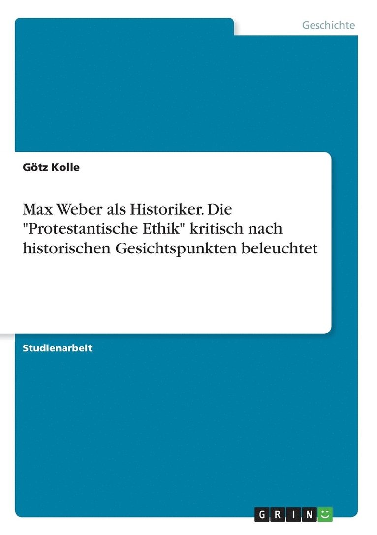 Max Weber als Historiker. Die &quot;Protestantische Ethik&quot; kritisch nach historischen Gesichtspunkten beleuchtet 1