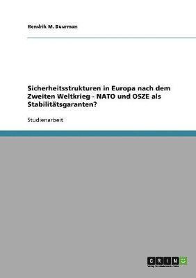 bokomslag Sicherheitsstrukturen in Europa nach dem Zweiten Weltkrieg - NATO und OSZE als Stabilitatsgaranten?