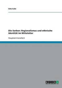 bokomslag Die Sorben: Regionalismus und ethnische Identität im Mittelalter