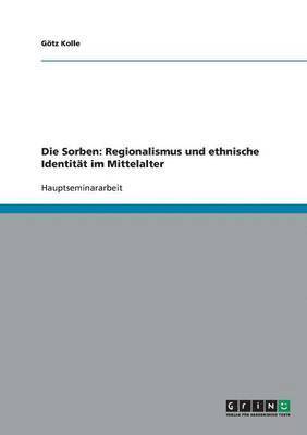 bokomslag Die Sorben: Regionalismus und ethnische Identität im Mittelalter