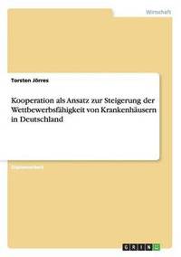 bokomslag Kooperation als Ansatz zur Steigerung der Wettbewerbsfahigkeit von Krankenhausern in Deutschland