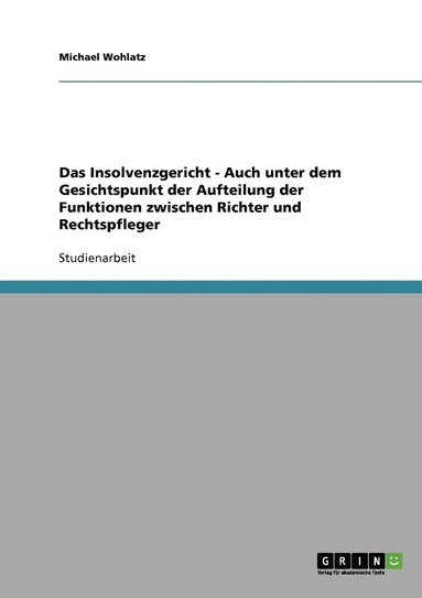 bokomslag Das Insolvenzgericht - Auch unter dem Gesichtspunkt der Aufteilung der Funktionen zwischen Richter und Rechtspfleger