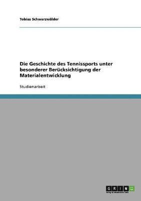bokomslag Geschichte des Tennissports unter besonderer Berücksichtigung der Materialentwicklung