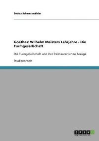 bokomslag Die Turmgesellschaft in Goethes &quot;Wilhelm Meisters Lehrjahre&quot; und ihre freimaurerischen Bezge