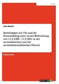 bokomslag Beziehungen Zur USA Und Die Herausbildung Einer Neuen Weltordnung Von 11.9.1989 - 11.9.2001 in Der Neorealistischen Und Der Neoinstitutionalistischen Theorie