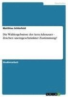 bokomslag Die Wahlergebnisse Der Aera Adenauer - Zeichen Uneingeschrankter Zustimmung?