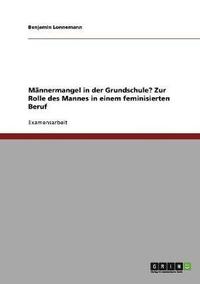 bokomslag Mannermangel in Der Grundschule? Zur Rolle Des Mannes in Einem Feminisierten Beruf