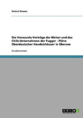 bokomslag Die Venezuela-Vertrge der Welser und das Chile-Unternehmen der Fugger - Plne Oberdeutscher Handelshuser in bersee