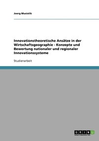 bokomslag Innovationstheoretische Anstze in der Wirtschaftsgeographie - Konzepte und Bewertung nationaler und regionaler Innovationssysteme