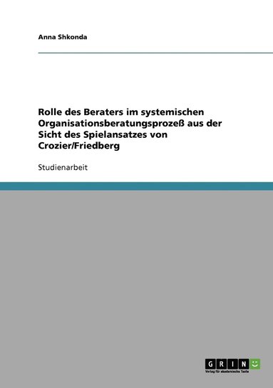 bokomslag Rolle des Beraters im systemischen Organisationsberatungsproze aus der Sicht des Spielansatzes von Crozier/Friedberg