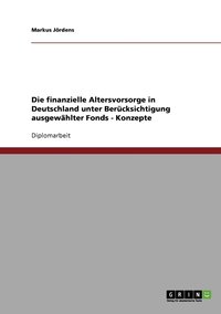 bokomslag Die finanzielle Altersvorsorge in Deutschland unter Bercksichtigung ausgewhlter Fonds - Konzepte