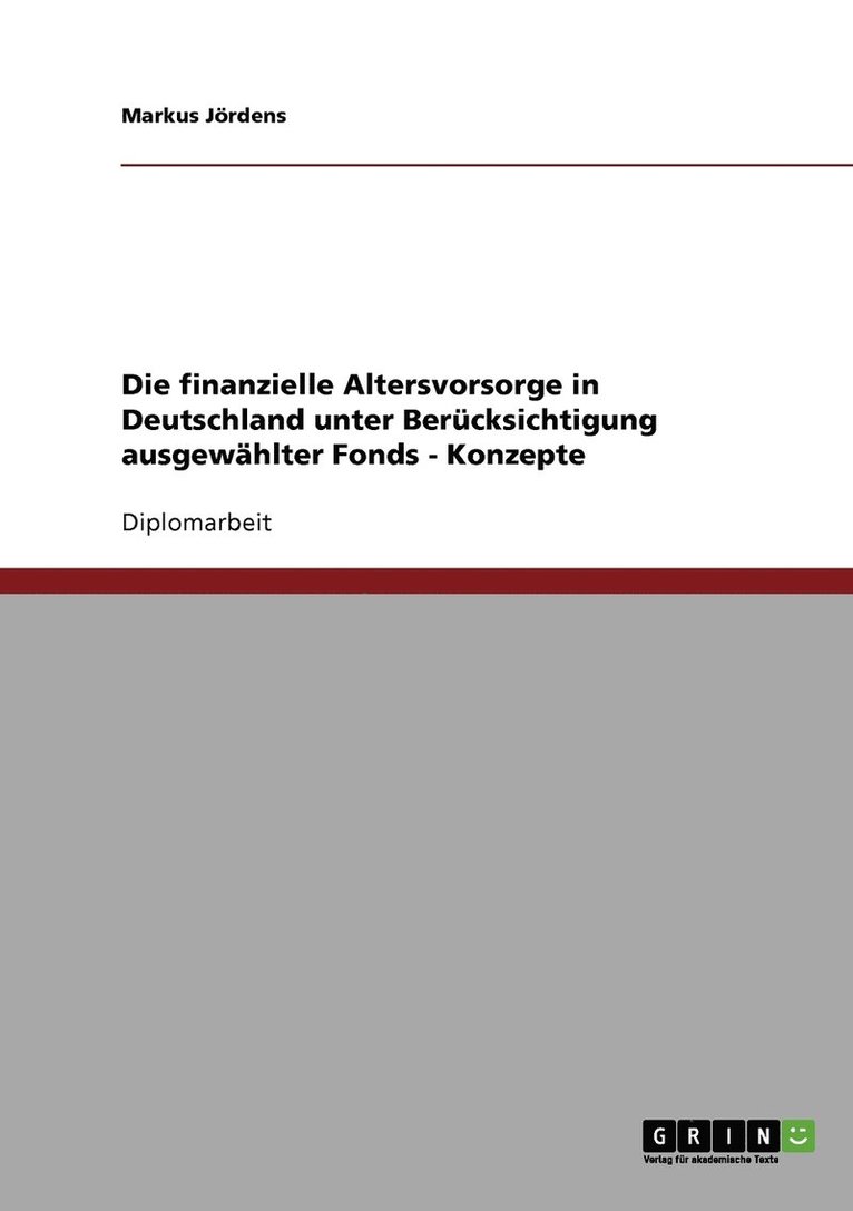 Die finanzielle Altersvorsorge in Deutschland unter Berucksichtigung ausgewahlter Fonds - Konzepte 1