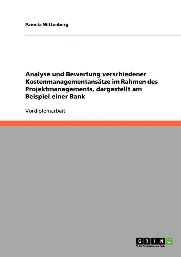 Analyse und Bewertung verschiedener Kostenmanagementansatze im Rahmen des Projektmanagements, dargestellt am Beispiel einer Bank 1