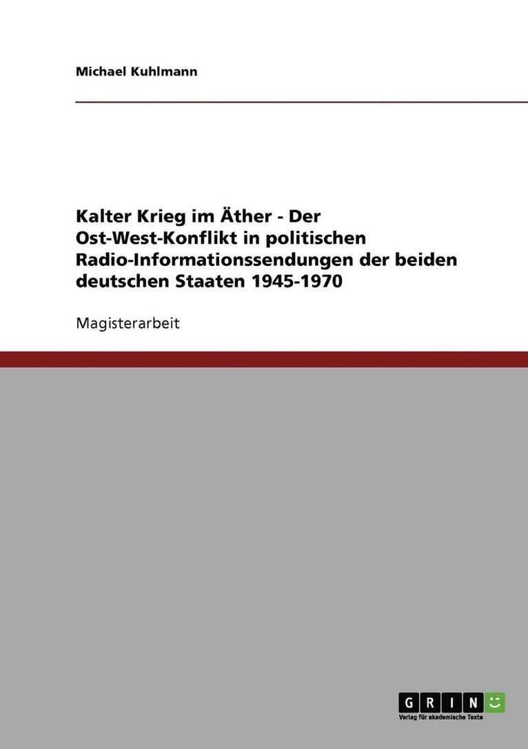 Kalter Krieg Im Ather - Der Ost-West-Konflikt in Politischen Radio-Informationssendungen Der Beiden Deutschen Staaten 1945-1970 1