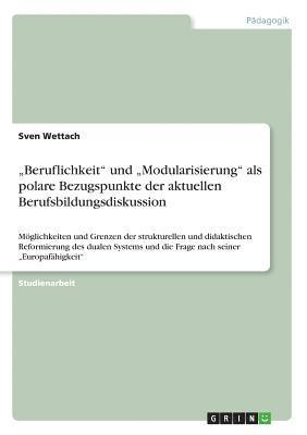 bokomslag 'Beruflichkeit' Und 'Modularisierung' ALS Polare Bezugspunkte Der Aktuellen Berufsbildungsdiskussion