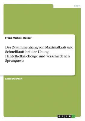 Der Zusammenhang Von Maximalkraft Und Schnellkraft Bei Der Ubung Hanteltiefkniebeuge Und Verschiedenen Sprungtests 1