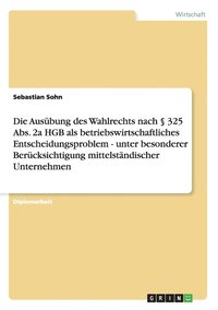 bokomslag Die Aus Bung Des Wahlrechts Nach 325 ABS. 2a Hgb ALS Betriebswirtschaftliches Entscheidungsproblem - Unter Besonderer Ber Cksichtigung Mittelst Ndisch