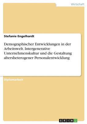 bokomslag Demographischer Entwicklungen in der Arbeitswelt. Intergenerative Unternehmenskultur und die Gestaltung altersheterogener Personalentwicklung