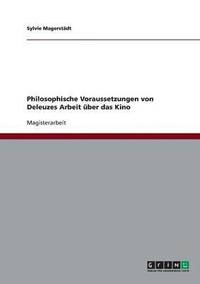 bokomslag Philosophische Voraussetzungen von Deleuzes Arbeit uber das Kino