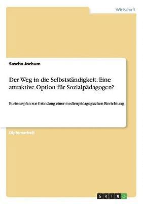 Sascha Jochum - Weg in die Selbstständigkeit. Eine attraktive Option für Sozialpädagogen?, Häftad