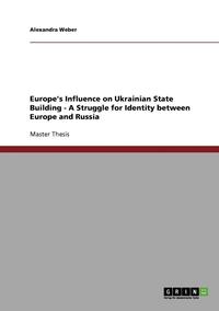 bokomslag Europe's Influence on Ukrainian State Building - A Struggle for Identity Between Europe and Russia