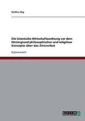 Zinsverbot in der islamischen Wirtschaftsordnung vor dem Hintergrund philosophischer und religiöser Konzepte