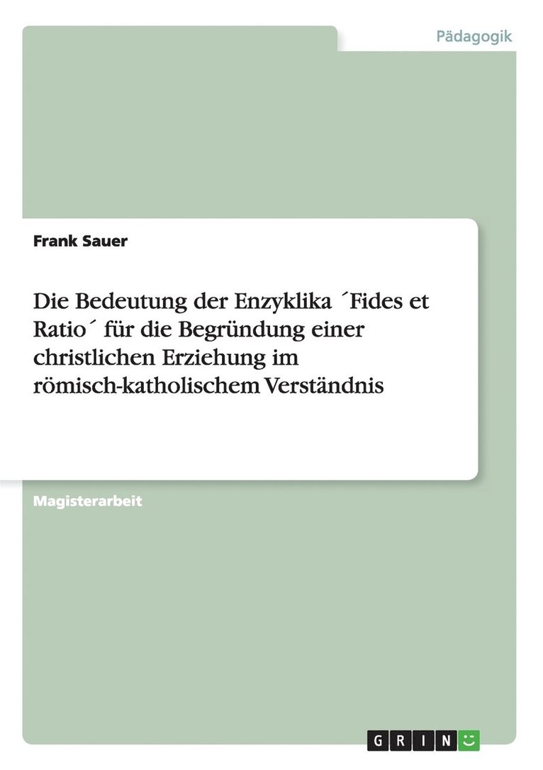 Die Bedeutung der Enzyklika Fides et Ratio fr die Begrndung einer christlichen Erziehung im rmisch-katholischem Verstndnis 1