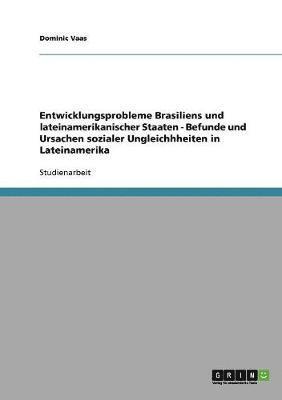 Dominic Vaas - Entwicklungsprobleme Brasiliens und lateinamerikanischer Staaten - Befunde und Ursachen sozialer Ungleichhheiten in Lateinamerika, Häftad