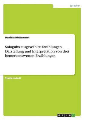 Sologubs ausgewählte Erzählungen. Darstellung und Interpretation von drei bemerkenswerten Erzählungen 1