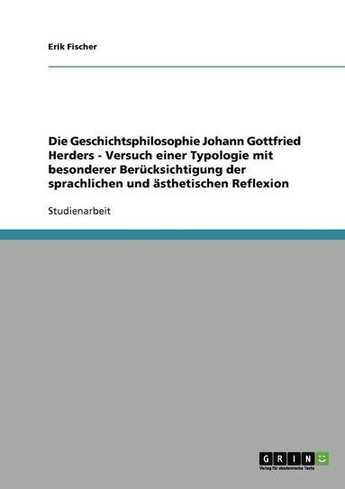 bokomslag Die Geschichtsphilosophie Johann Gottfried Herders - Versuch Einer Typologie Mit Besonderer Berucksichtigung Der Sprachlichen Und Asthetischen Reflexion