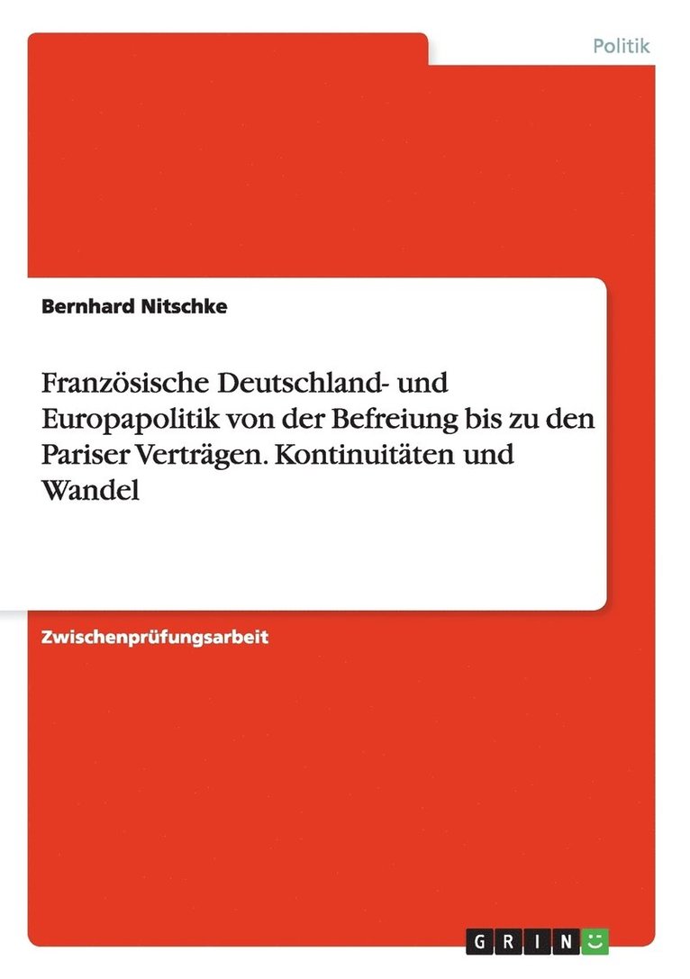 Franzosische Deutschland- Und Europapolitik Von Der Befreiung Bis Zu Den Pariser Vertragen. Kontinuitaten Und Wandel 1