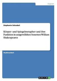 bokomslag Krper- und Spiegelmetapher und ihre Funktion in ausgewhlten Sonetten William Shakespeares