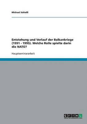 bokomslag Entstehung und Verlauf der Balkankriege (1991 - 1995). Die Rolle der NATO