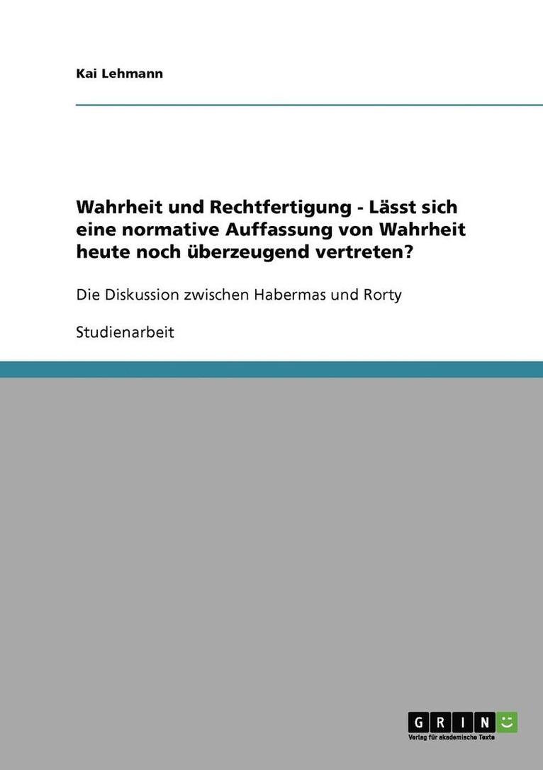 Wahrheit und Rechtfertigung - Lässt sich eine normative Auffassung von Wahrheit heute noch überzeugend vertreten?