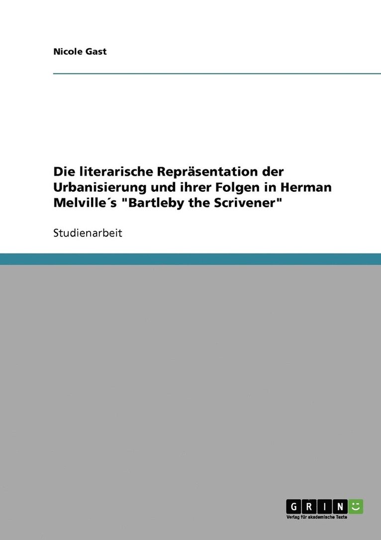 Die literarische Reprasentation der Urbanisierung und ihrer Folgen in Herman Melvilles Bartleby the Scrivener 1
