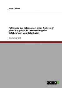 bokomslag Fallstudie zur Integration einer Autistin in einer Hauptschule - Darstellung der Erfahrungen von Beteiligten