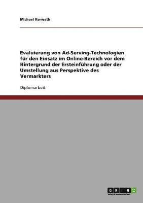 Evaluierung Von Ad-Serving-Technologien Fur Den Einsatz Im Online-Bereich. Ersteinfuhrung Oder Umstellung Aus Perspektive Des Vermarkters 1