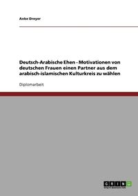 bokomslag Deutsch-Arabische Ehen. Motivationen Von Deutschen Frauen Einen Partner Aus Dem Arabisch-Islamischen Kulturkreis Zu Wahlen