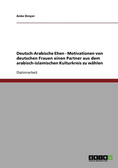 bokomslag Deutsch-Arabische Ehen. Motivationen Von Deutschen Frauen Einen Partner Aus Dem Arabisch-Islamischen Kulturkreis Zu Wahlen