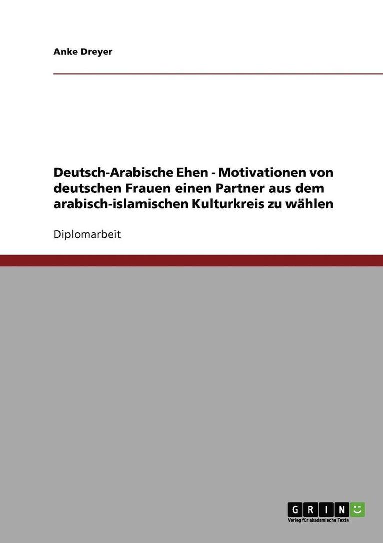 Deutsch-Arabische Ehen. Motivationen Von Deutschen Frauen Einen Partner Aus Dem Arabisch-Islamischen Kulturkreis Zu Wahlen 1