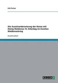 bokomslag Die Auseinandersetzung Der Hanse Mit Konig Waldemar IV. Atterdag Im Zweiten Waldemarkrieg