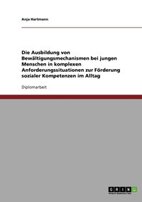 bokomslag Die Ausbildung von Bewaltigungsmechanismen bei jungen Menschen in komplexen Anforderungssituationen zur Foerderung sozialer Kompetenzen im Alltag