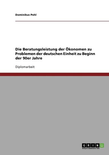 bokomslag Die Beratungsleistung der konomen zu Problemen der deutschen Einheit zu Beginn der 90er Jahre