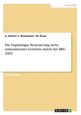 bokomslag Die Begunstigte Besteuerung Nicht Entnommener Gewinne Durch Das Bbg 2003